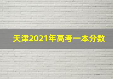 天津2021年高考一本分数