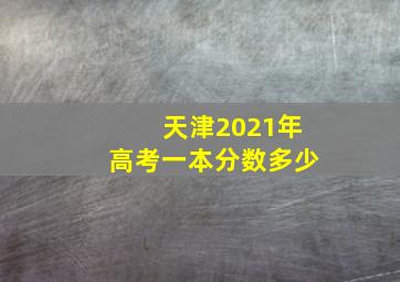 天津2021年高考一本分数多少