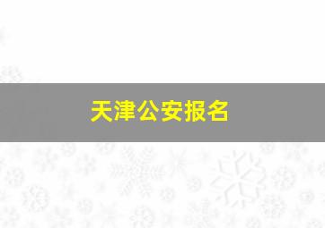 天津公安报名