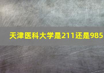 天津医科大学是211还是985