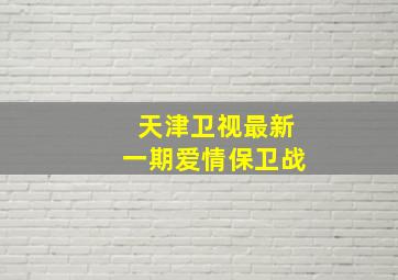 天津卫视最新一期爱情保卫战