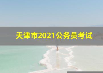 天津市2021公务员考试