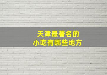 天津最著名的小吃有哪些地方