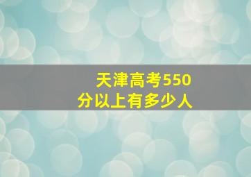 天津高考550分以上有多少人