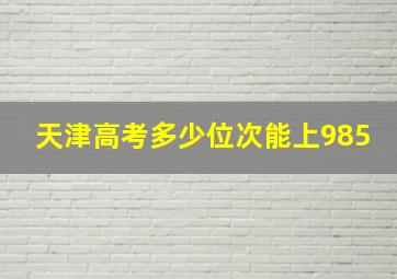 天津高考多少位次能上985