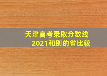 天津高考录取分数线2021和别的省比较