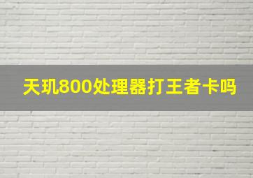 天玑800处理器打王者卡吗