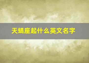 天蝎座起什么英文名字