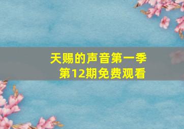 天赐的声音第一季第12期免费观看