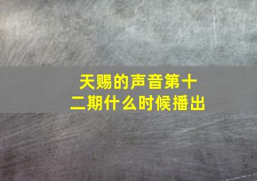 天赐的声音第十二期什么时候播出