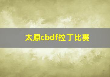 太原cbdf拉丁比赛