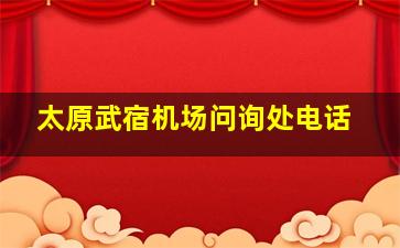 太原武宿机场问询处电话