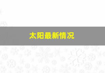 太阳最新情况