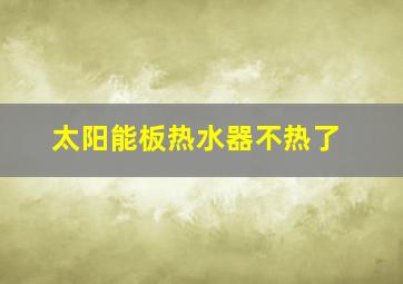 太阳能板热水器不热了