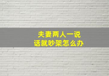 夫妻两人一说话就吵架怎么办