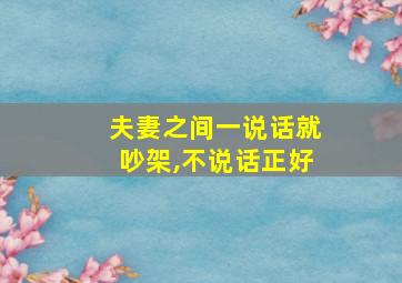 夫妻之间一说话就吵架,不说话正好