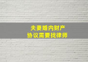 夫妻婚内财产协议需要找律师