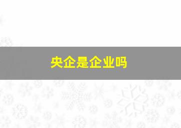 央企是企业吗