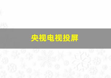 央视电视投屏