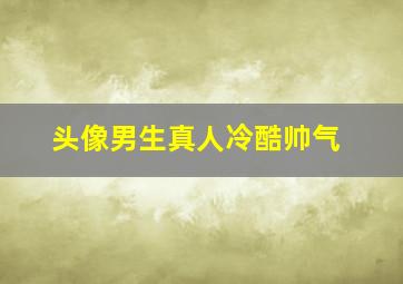 头像男生真人冷酷帅气