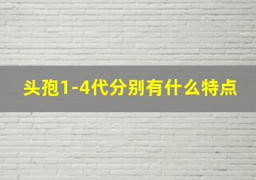 头孢1-4代分别有什么特点