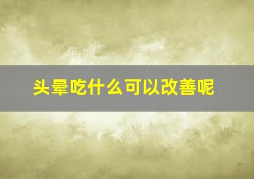 头晕吃什么可以改善呢