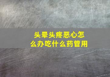 头晕头疼恶心怎么办吃什么药管用