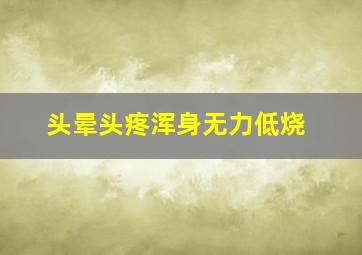 头晕头疼浑身无力低烧