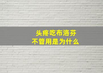 头疼吃布洛芬不管用是为什么