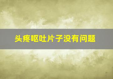 头疼呕吐片子没有问题