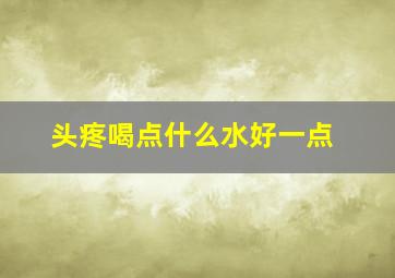 头疼喝点什么水好一点