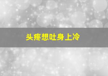 头疼想吐身上冷