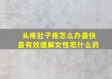 头疼肚子疼怎么办最快最有效缓解女性吃什么药