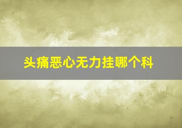 头痛恶心无力挂哪个科