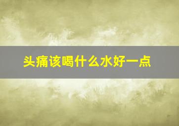 头痛该喝什么水好一点