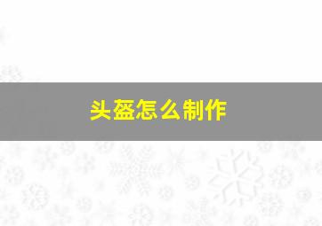 头盔怎么制作