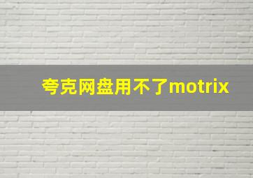 夸克网盘用不了motrix