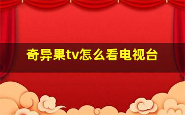 奇异果tv怎么看电视台