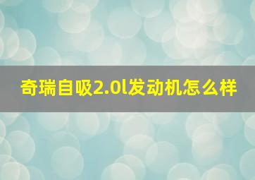 奇瑞自吸2.0l发动机怎么样