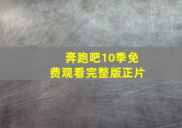 奔跑吧10季免费观看完整版正片