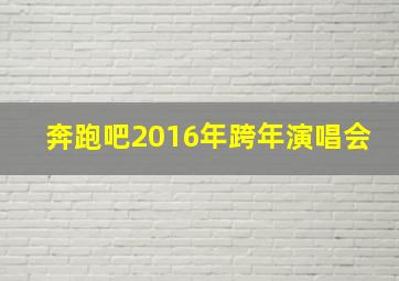 奔跑吧2016年跨年演唱会