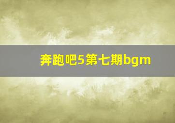 奔跑吧5第七期bgm