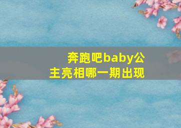 奔跑吧baby公主亮相哪一期出现