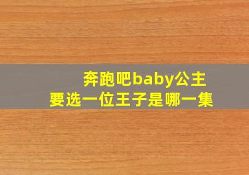 奔跑吧baby公主要选一位王子是哪一集