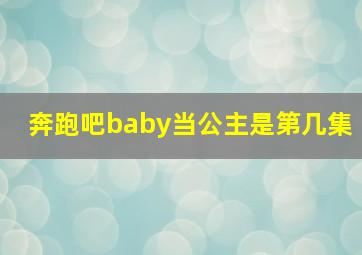 奔跑吧baby当公主是第几集