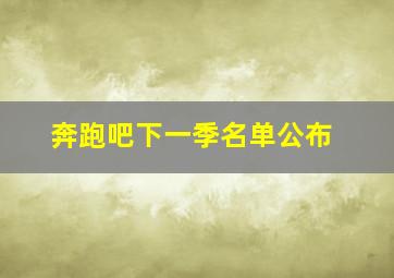 奔跑吧下一季名单公布