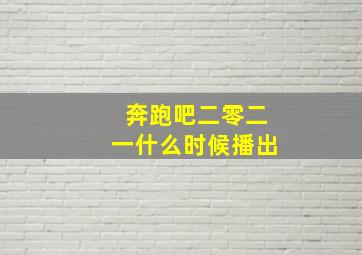 奔跑吧二零二一什么时候播出