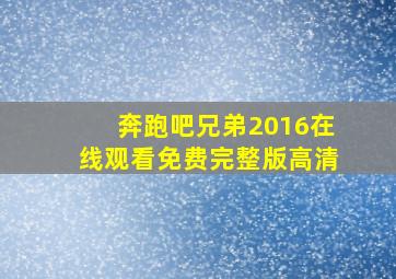 奔跑吧兄弟2016在线观看免费完整版高清