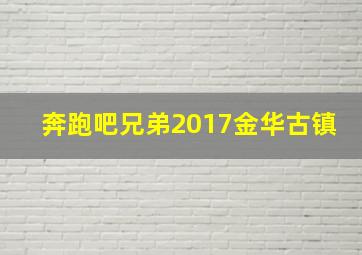 奔跑吧兄弟2017金华古镇