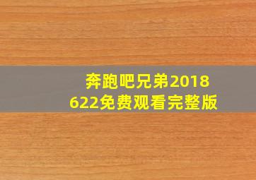 奔跑吧兄弟2018622免费观看完整版